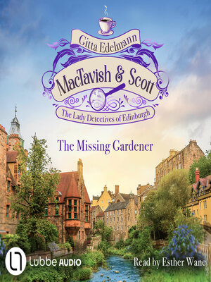 cover image of The Missing Gardener--MacTavish & Scott--The Lady Detectives of Edinburgh--The Lady Detectives of Edinburgh, Episode 1 (Unabridged)
